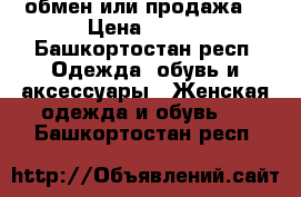 обмен или продажа  › Цена ­ 700 - Башкортостан респ. Одежда, обувь и аксессуары » Женская одежда и обувь   . Башкортостан респ.